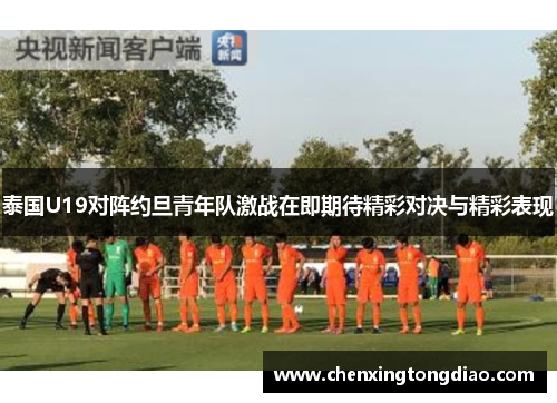 泰国U19对阵约旦青年队激战在即期待精彩对决与精彩表现