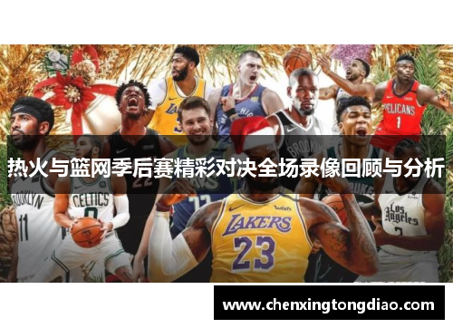 热火与篮网季后赛精彩对决全场录像回顾与分析
